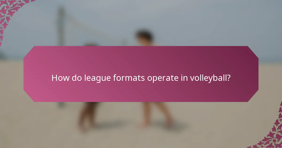 How do league formats operate in volleyball?