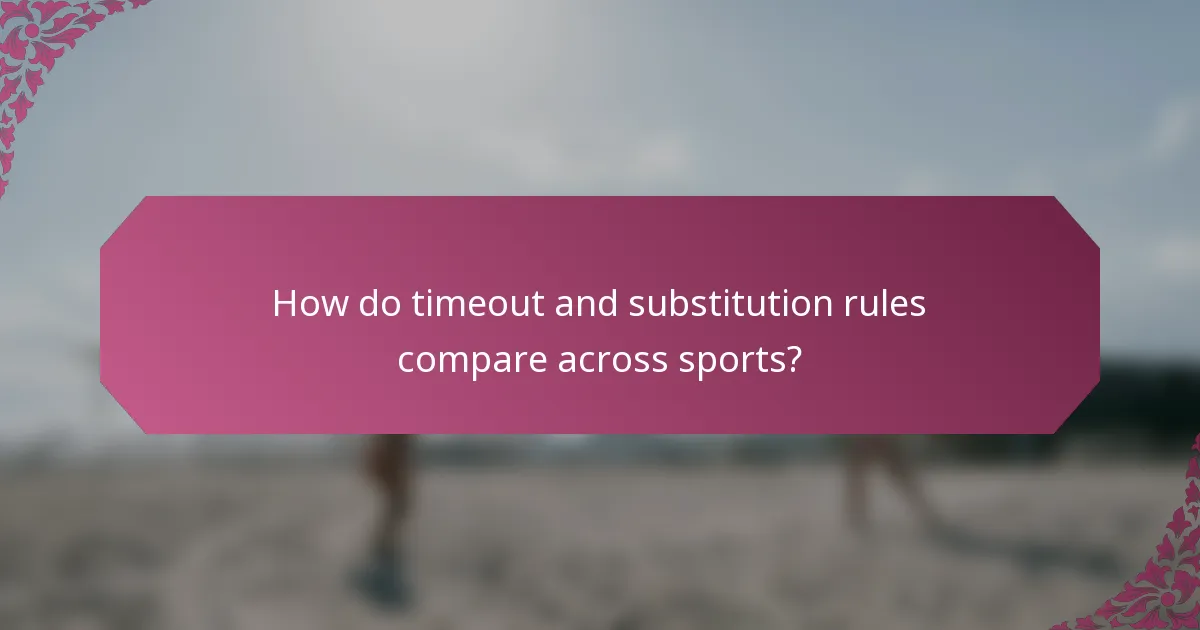 How do timeout and substitution rules compare across sports?
