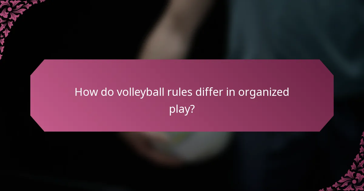How do volleyball rules differ in organized play?