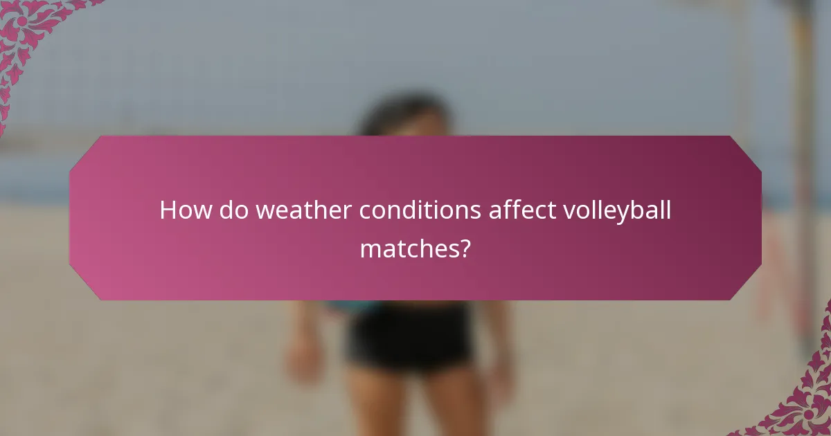 How do weather conditions affect volleyball matches?