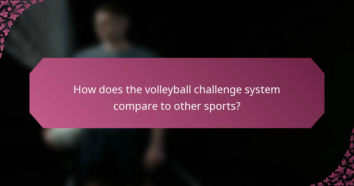 How does the volleyball challenge system compare to other sports?
