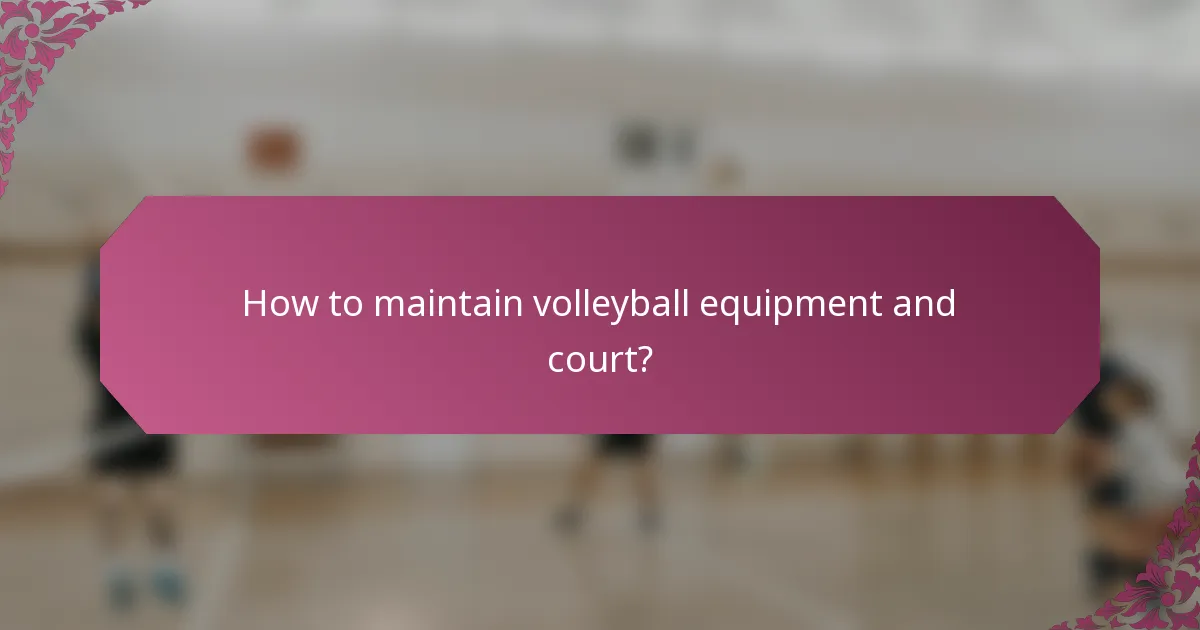 How to maintain volleyball equipment and court?