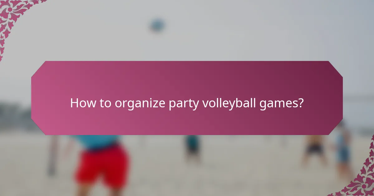 How to organize party volleyball games?