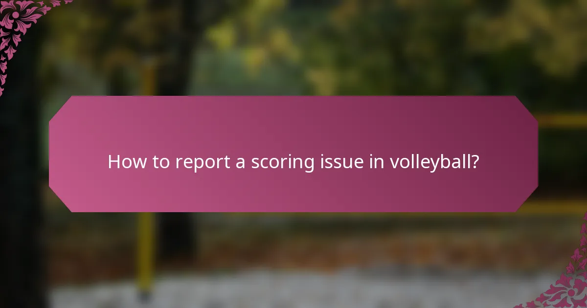 How to report a scoring issue in volleyball?
