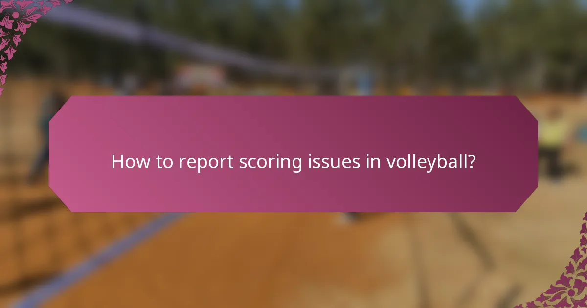 How to report scoring issues in volleyball?
