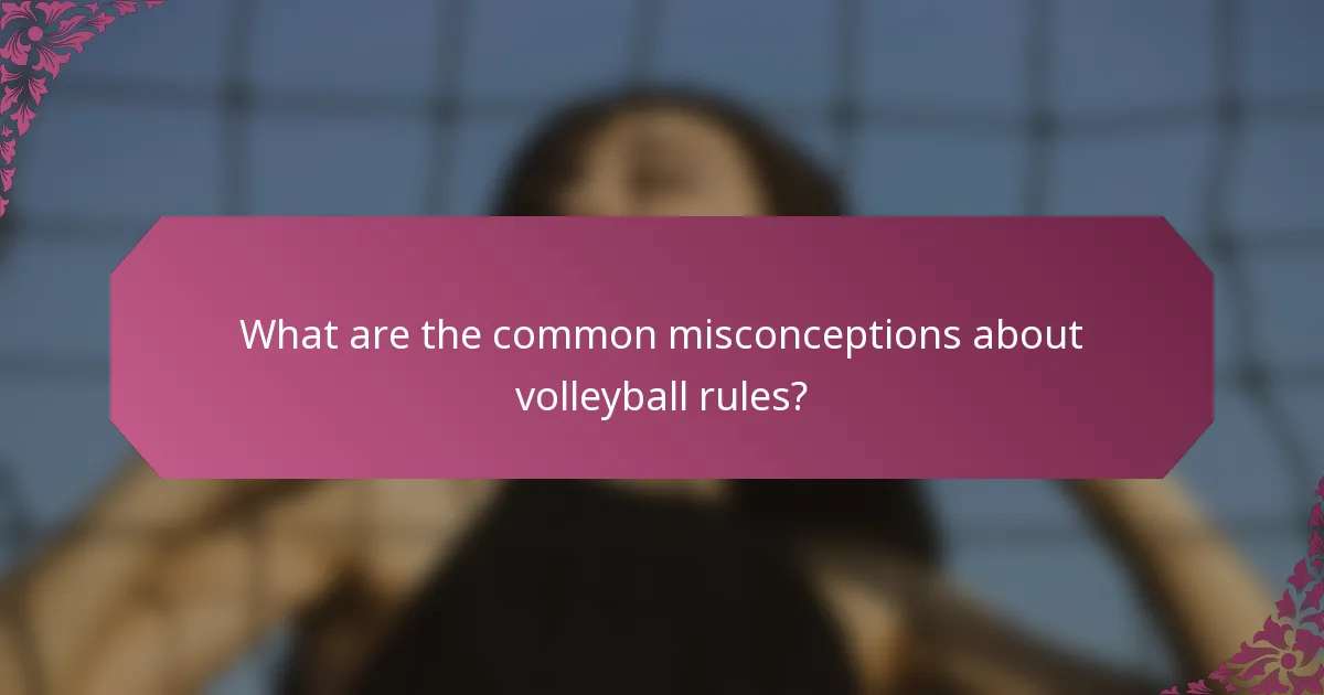 What are the common misconceptions about volleyball rules?