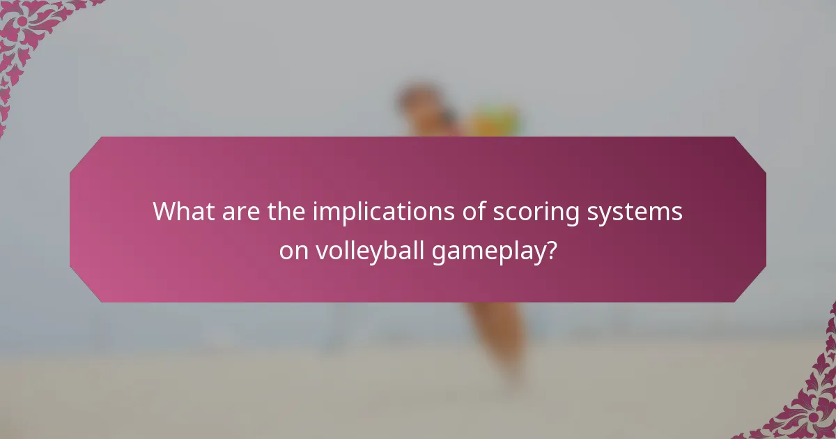 What are the implications of scoring systems on volleyball gameplay?