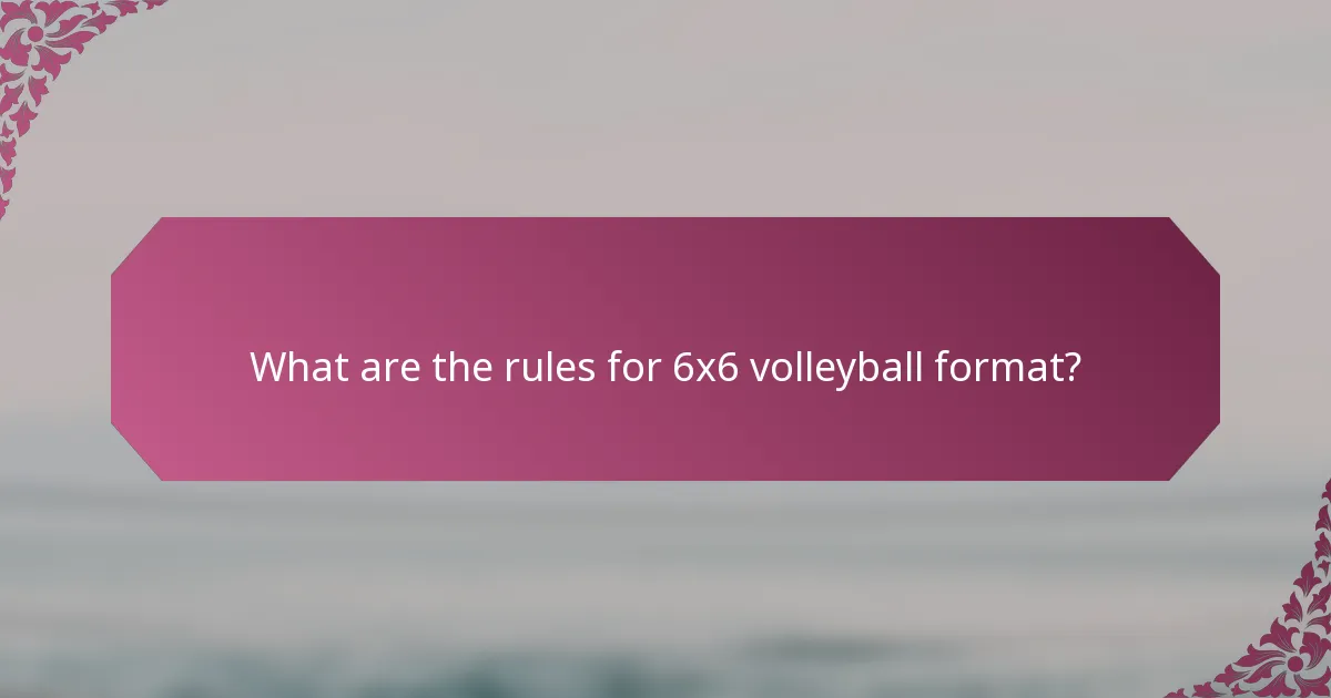 What are the rules for 6x6 volleyball format?