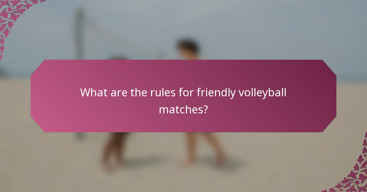 What are the rules for friendly volleyball matches?