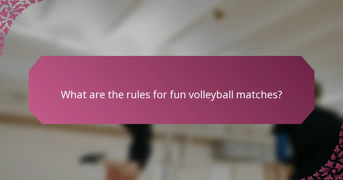 What are the rules for fun volleyball matches?