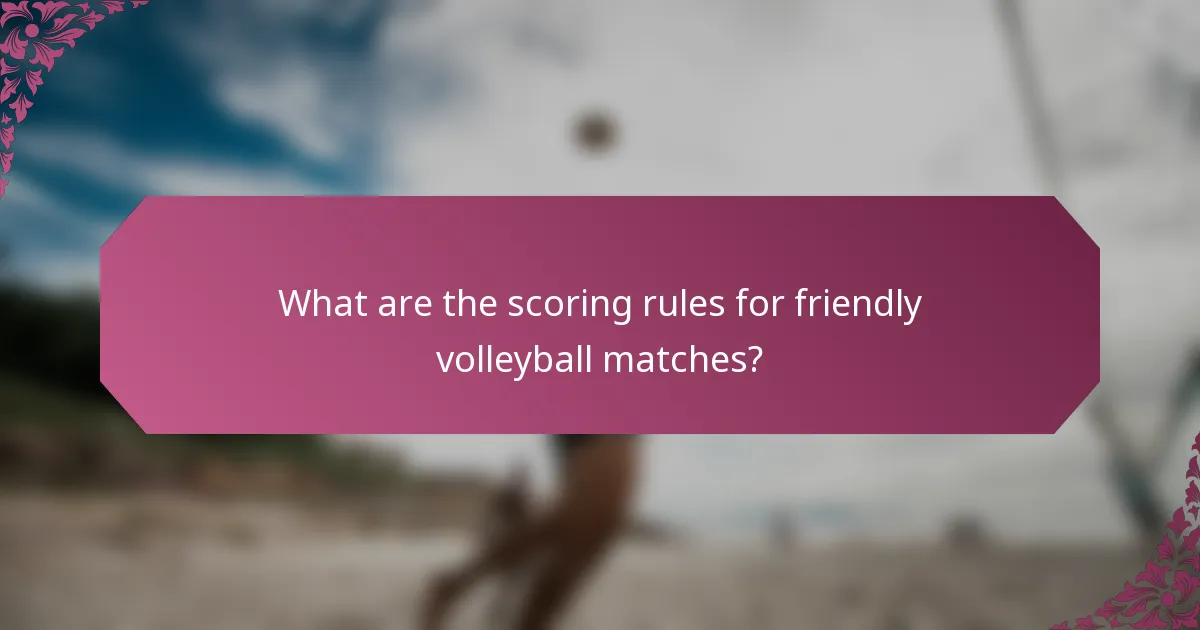 What are the scoring rules for friendly volleyball matches?