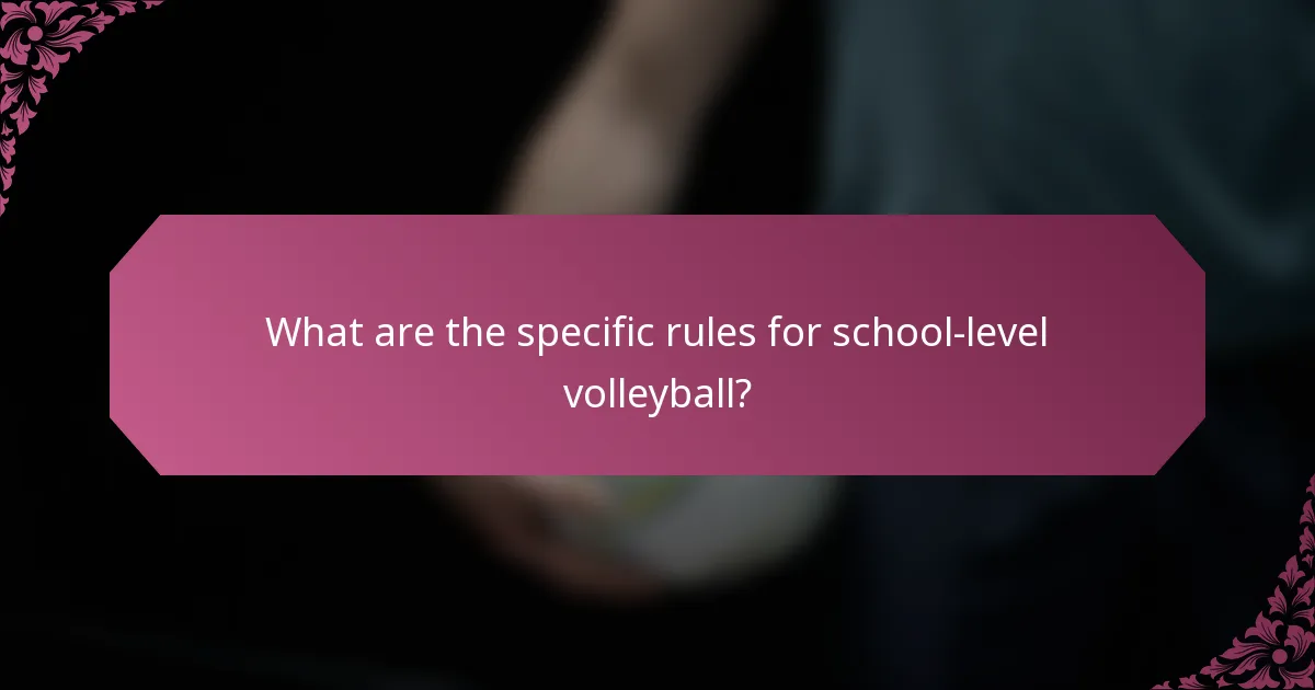 What are the specific rules for school-level volleyball?