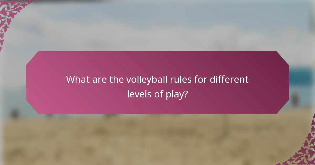 What are the volleyball rules for different levels of play?