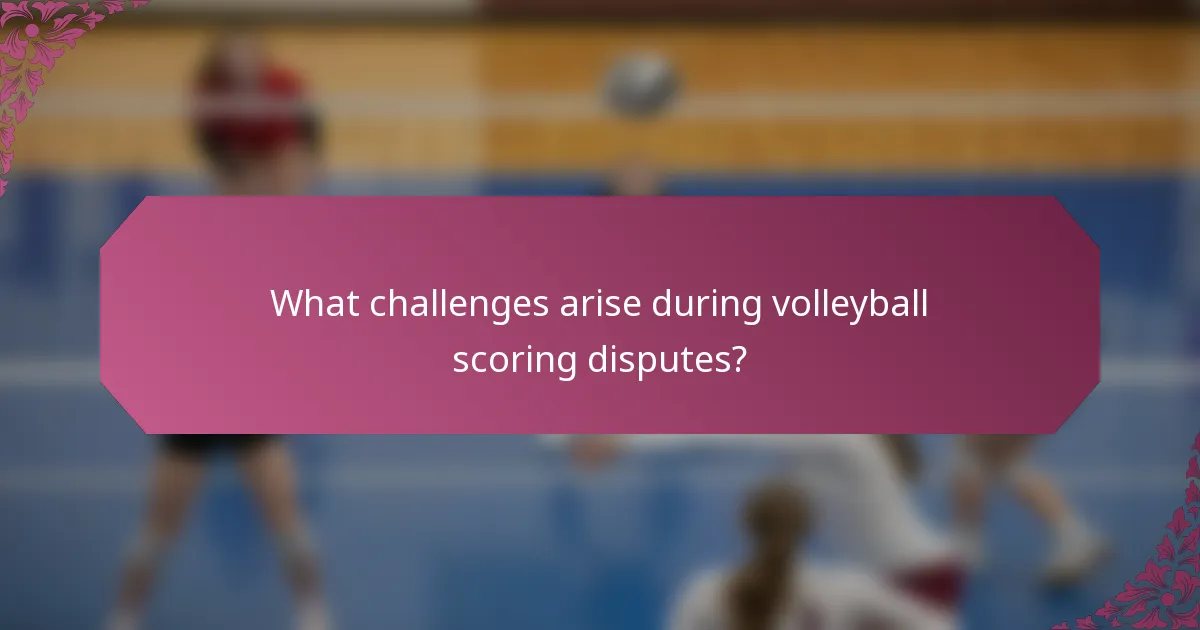 What challenges arise during volleyball scoring disputes?