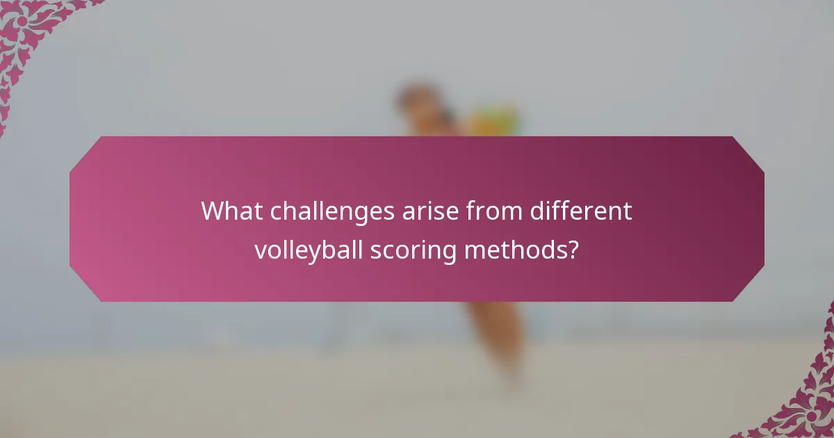 What challenges arise from different volleyball scoring methods?
